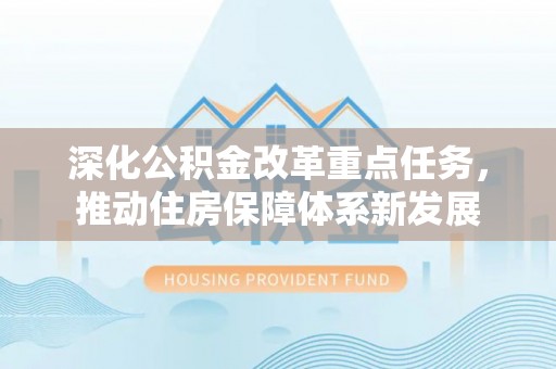 敦煌深化公积金改革重点任务，推动住房保障体系新发展