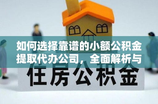 敦煌如何选择靠谱的小额公积金提取代办公司，全面解析与实用指南