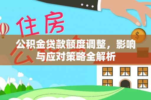 敦煌公积金贷款额度调整，影响与应对策略全解析