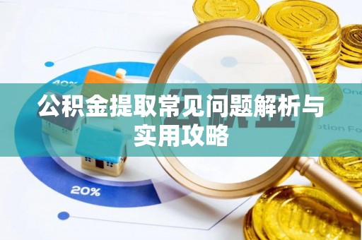 敦煌公积金提取常见问题解析与实用攻略