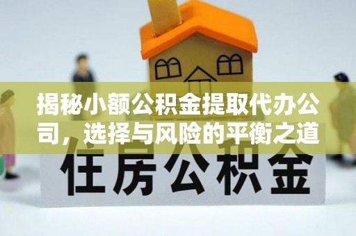 敦煌揭秘小额公积金提取代办公司，选择与风险的平衡之道