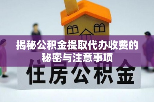 敦煌揭秘公积金提取代办收费的秘密与注意事项