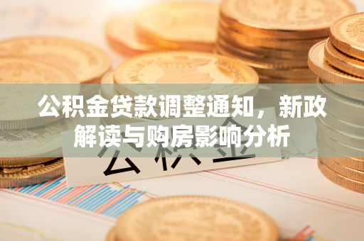 敦煌公积金贷款调整通知，新政解读与购房影响分析