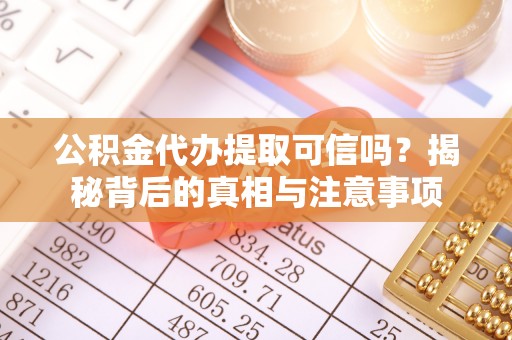 敦煌公积金代办提取可信吗？揭秘背后的真相与注意事项