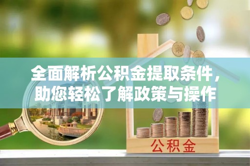 敦煌全面解析公积金提取条件，助您轻松了解政策与操作