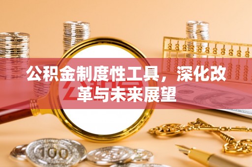 敦煌公积金制度性工具，深化改革与未来展望