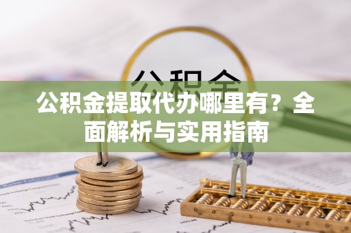 敦煌公积金提取代办哪里有？全面解析与实用指南