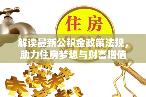 敦煌解读最新公积金政策法规，助力住房梦想与财富增值