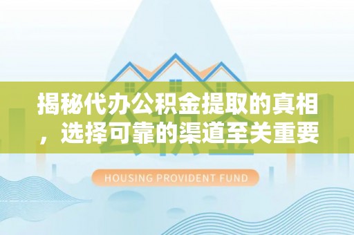 敦煌揭秘代办公积金提取的真相，选择可靠的渠道至关重要