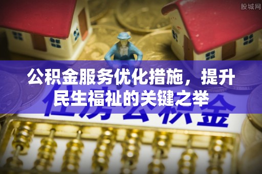 敦煌公积金服务优化措施，提升民生福祉的关键之举