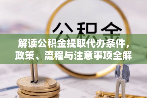 敦煌解读公积金提取代办条件，政策、流程与注意事项全解析