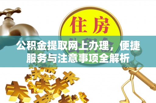 敦煌公积金提取网上办理，便捷服务与注意事项全解析