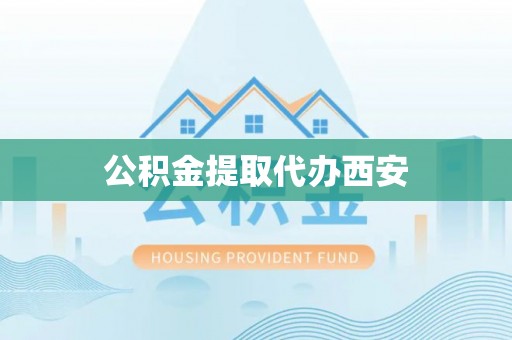 敦煌公积金提取代办西安