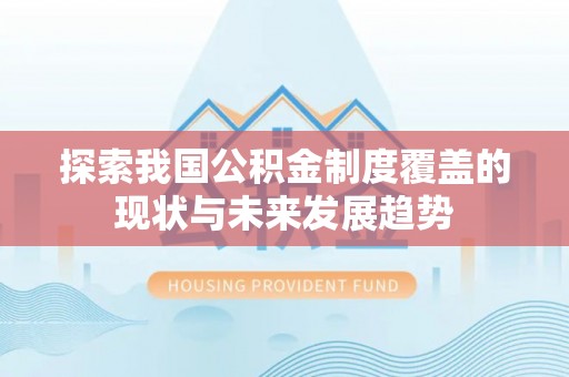 敦煌探索我国公积金制度覆盖的现状与未来发展趋势