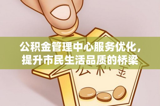 敦煌公积金管理中心服务优化，提升市民生活品质的桥梁
