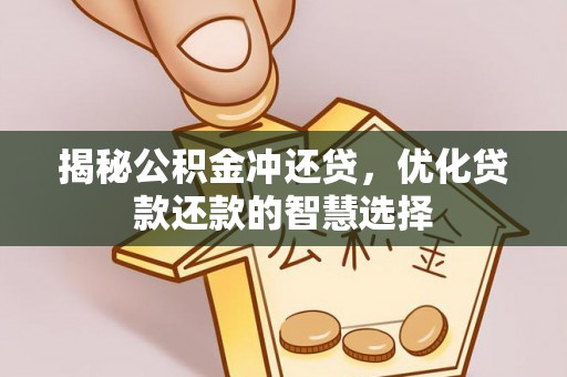 敦煌揭秘公积金冲还贷，优化贷款还款的智慧选择
