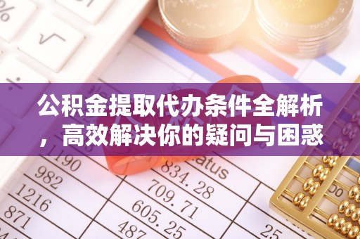 敦煌公积金提取代办条件全解析，高效解决你的疑问与困惑