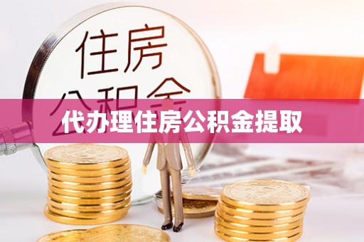 敦煌代办理住房公积金提取