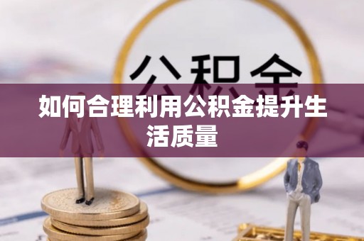敦煌如何合理利用公积金提升生活质量