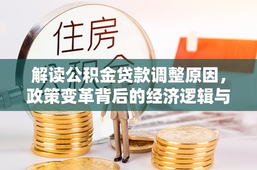 敦煌解读公积金贷款调整原因，政策变革背后的经济逻辑与民生影响